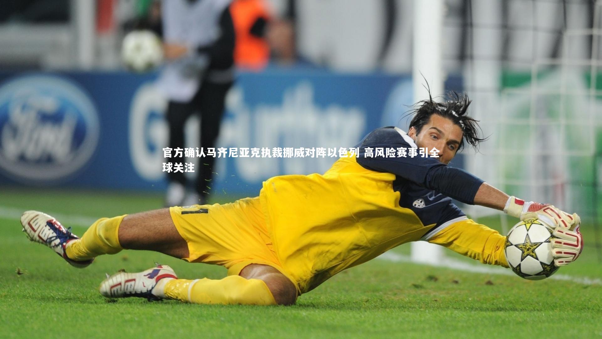 官方确认马齐尼亚克执裁挪威对阵以色列 高风险赛事引全球关注