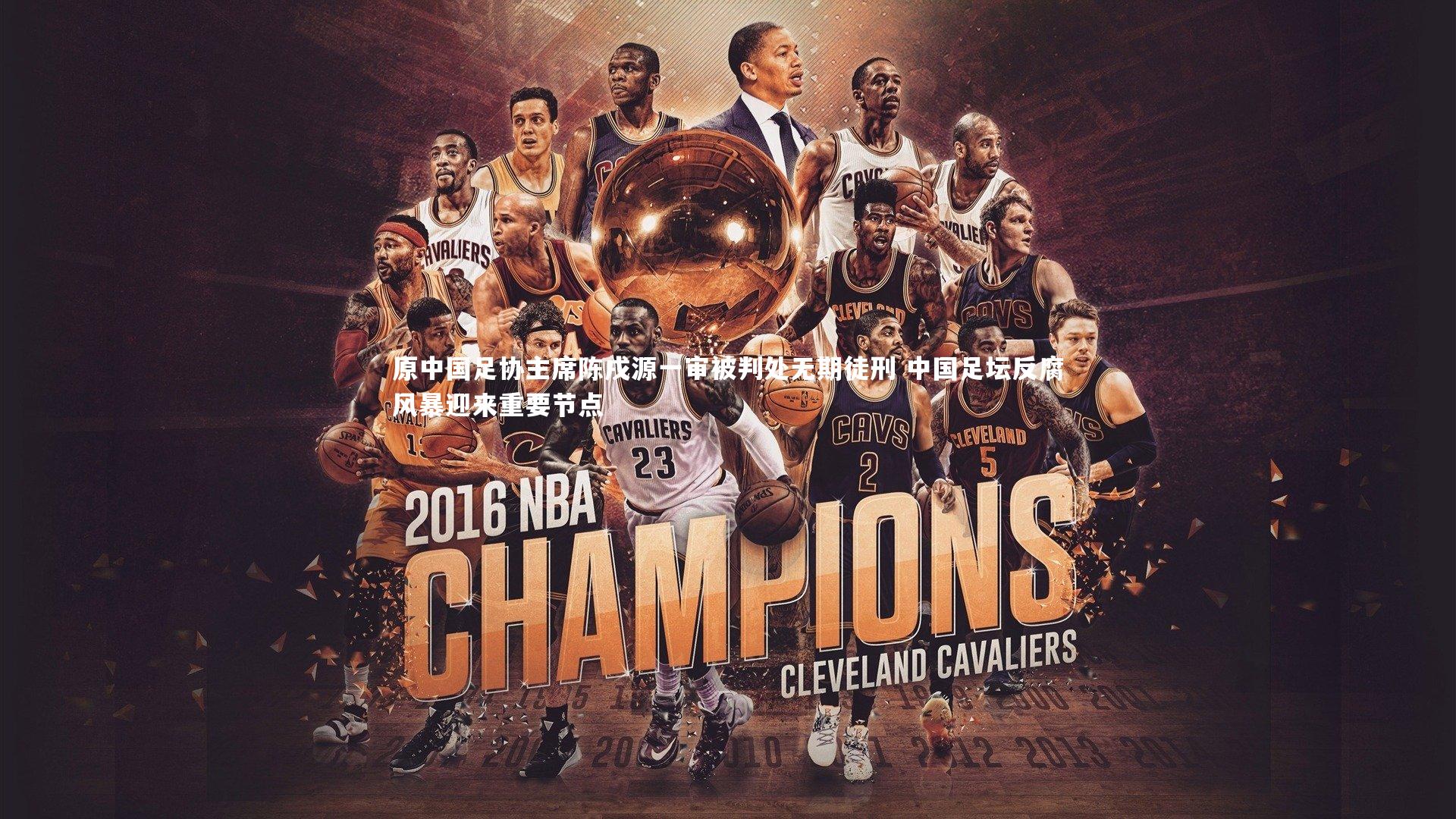 原中国足协主席陈戌源一审被判处无期徒刑 中国足坛反腐风暴迎来重要节点