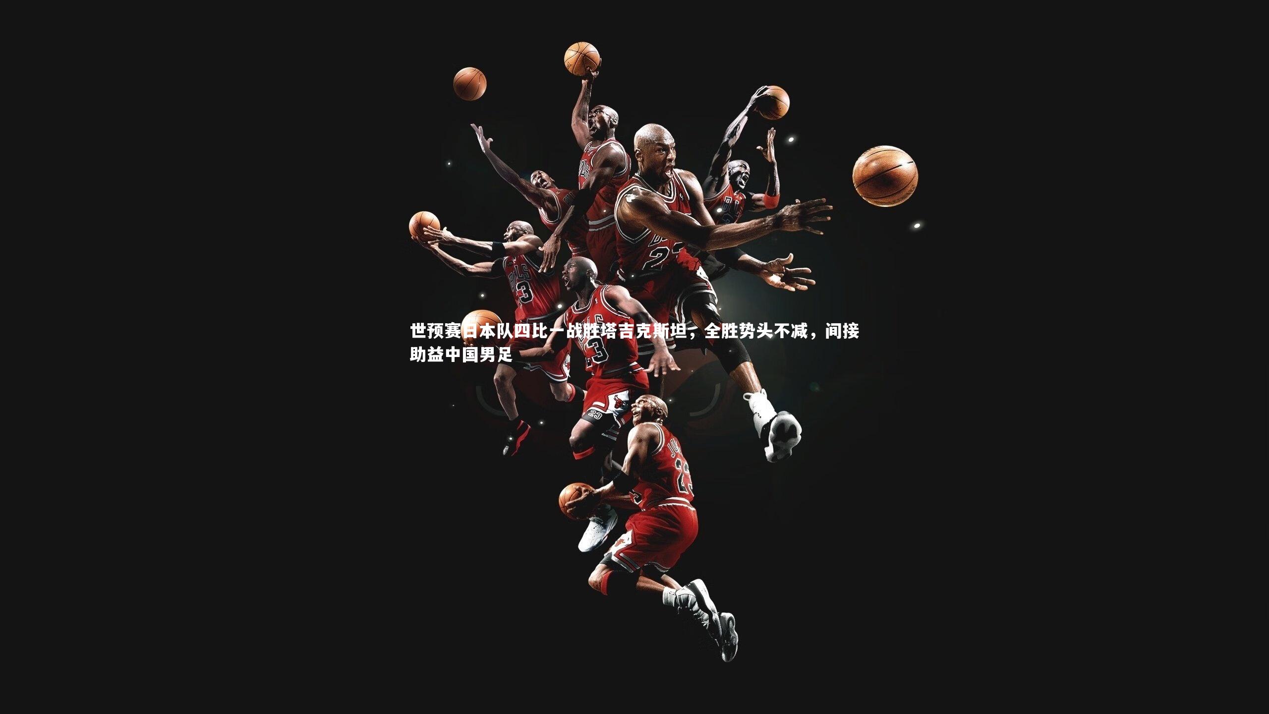 世预赛日本队四比一战胜塔吉克斯坦,全胜势头不减,间接助益中国男足